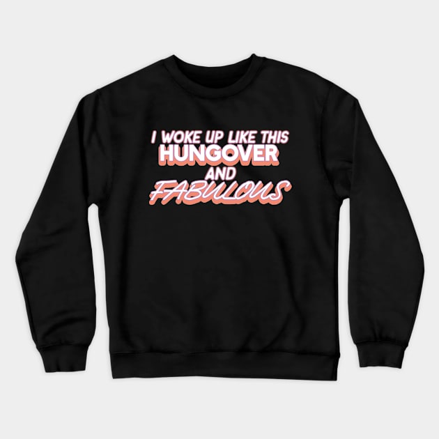 I Woke Up Like This Hungover And Fabulous Drinking Alcohol Crewneck Sweatshirt by AutomaticSoul